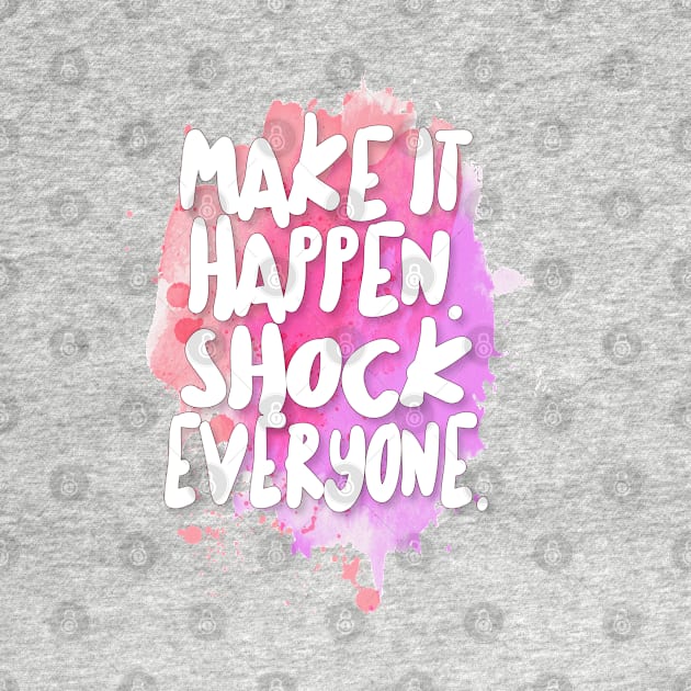 Make It Happen. Shock Everyone. by DankFutura